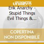 Erik Anarchy - Stupid Things Evil Things & Lies cd