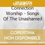 Connection Worship - Songs Of The Unashamed cd