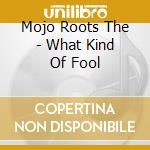Mojo Roots The - What Kind Of Fool cd