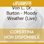 Von L. Dr. Burton - Moody Weather (Live) cd