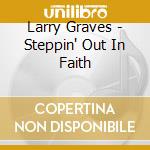 Larry Graves - Steppin' Out In Faith cd