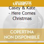 Casey & Kate - Here Comes Christmas cd