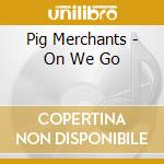 Pig Merchants - On We Go cd