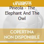 Pineola - The Elephant And The Owl cd