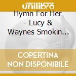 Hymn For Her - Lucy & Waynes Smokin Flames cd musicale di Hymn For Her