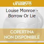 Louise Monroe - Borrow Or Lie cd musicale di Louise Monroe
