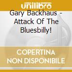 Gary Backhaus - Attack Of The Bluesbilly! cd