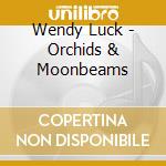 Wendy Luck - Orchids & Moonbeams cd musicale di Wendy Luck