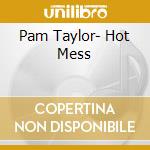 Pam Taylor- Hot Mess cd musicale