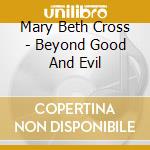 Mary Beth Cross - Beyond Good And Evil cd musicale di Mary Beth Cross