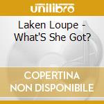 Laken Loupe - What'S She Got? cd musicale di Laken Loupe