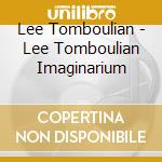 Lee Tomboulian - Lee Tomboulian Imaginarium cd musicale di Lee Tomboulian