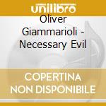 Oliver Giammarioli - Necessary Evil cd musicale di Oliver Giammarioli