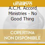 A.C.H. Accord Ministries - No Good Thing cd