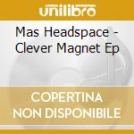 Mas Headspace - Clever Magnet Ep cd
