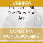Proclaim - All The Glory You Are cd