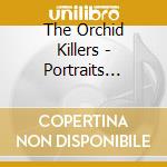 The Orchid Killers - Portraits Engrained cd musicale di The Orchid Killers