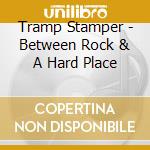 Tramp Stamper - Between Rock & A Hard Place cd