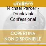 Michael Parker - Drunktank Confessional cd