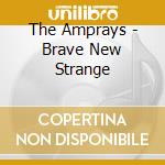 The Amprays - Brave New Strange cd
