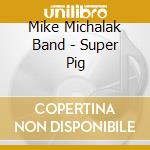 Mike Michalak Band - Super Pig cd