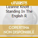 Lizanne Knott - Standing In The English R cd musicale di Knott Lizanne