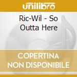 Ric-Wil - So Outta Here cd