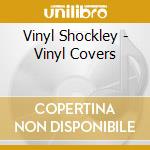Vinyl Shockley - Vinyl Covers cd musicale di Vinyl Shockley
