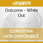Outcome - White Out cd