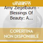 Amy Ziegelbaum - Blessings Of Beauty: A Classic Collection Of Judai cd musicale di Amy Ziegelbaum
