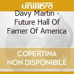 Davy Martin - Future Hall Of Famer Of America cd musicale di Davy Martin