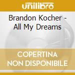 Brandon Kocher - All My Dreams cd musicale di Brandon Kocher
