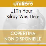 11Th Hour - Kilroy Was Here cd musicale di 11Th Hour