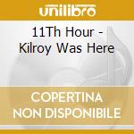 11Th Hour - Kilroy Was Here cd