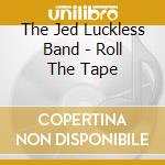 The Jed Luckless Band - Roll The Tape cd