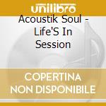 Acoustik Soul - Life'S In Session cd musicale di Acoustik Soul