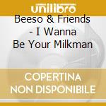Beeso & Friends - I Wanna Be Your Milkman cd