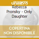 Rebecca Pronsky - Only Daughter cd
