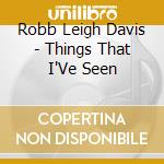 Robb Leigh Davis - Things That I'Ve Seen cd