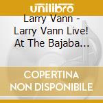 Larry Vann - Larry Vann Live! At The Bajaba Showcase Studio Club94 cd
