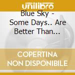 Blue Sky - Some Days.. Are Better Than Others cd musicale di Blue Sky