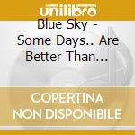 Blue Sky - Some Days.. Are Better Than Others cd