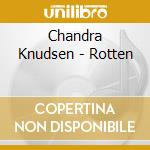 Chandra Knudsen - Rotten cd musicale di Chandra Knudsen