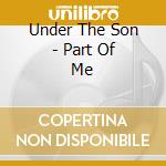 Under The Son - Part Of Me cd musicale di Under The Son