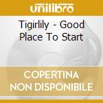 Tigirlily - Good Place To Start cd