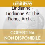 Lindianne - Lindianne At The Piano, Arctic Child Suite cd musicale di Lindianne