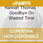 Hannah Thomas - Goodbye On Wasted Time