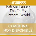 Patricia Turse - This Is My Father'S World cd musicale di Patricia Turse