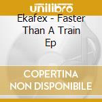 Ekafex - Faster Than A Train Ep cd