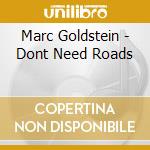 Marc Goldstein - Dont Need Roads cd musicale di Marc Goldstein